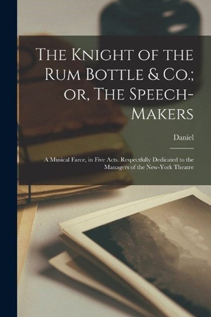 The Knight of the Rum Bottle & Co.; or, The Speech-makers, Daniel 1780-1839 Rogers - Paperback - 9781017866902