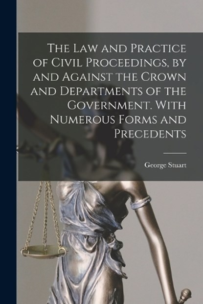 The Law and Practice of Civil Proceedings, by and Against the Crown and Departments of the Government. With Numerous Forms and Precedents, George Stuart 1872- Robertson - Paperback - 9781017867107