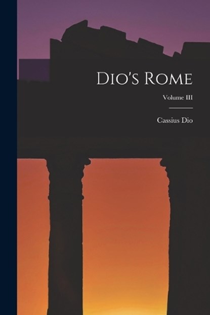 Dio's Rome; Volume III, Cassius Dio - Paperback - 9781017871005