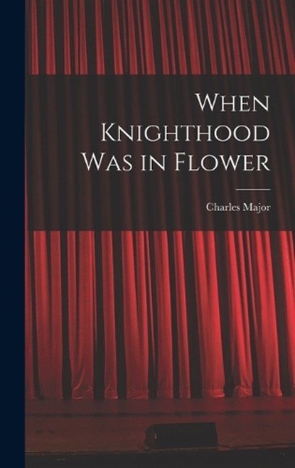 When Knighthood Was in Flower, Charles Major - Gebonden - 9781017904406