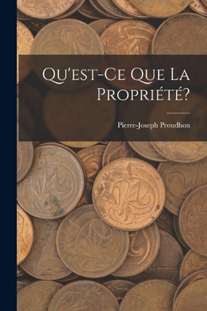 Qu'est-Ce Que La Propriété?, Pierre-Joseph Proudhon - Paperback - 9781018049076