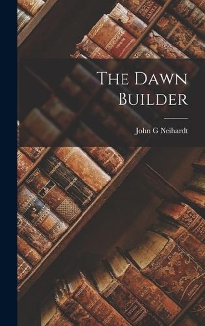 The Dawn Builder, John G Neihardt - Gebonden - 9781018316536
