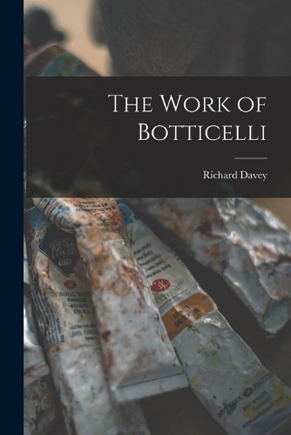 The Work of Botticelli, Richard Davey - Paperback - 9781018318592