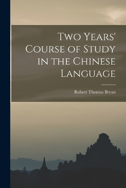 Two Years' Course of Study in the Chinese Language, Robert Thomas Bryan - Paperback - 9781018344454