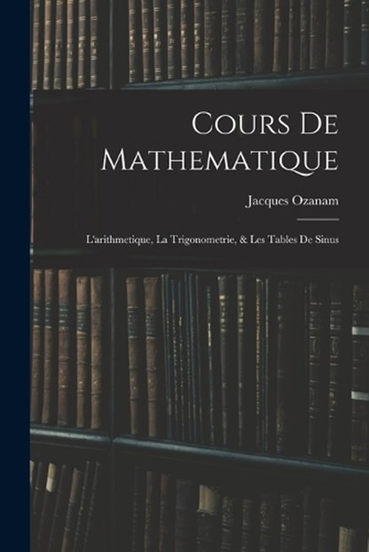 Cours De Mathematique, Jacques Ozanam - Paperback - 9781018380377