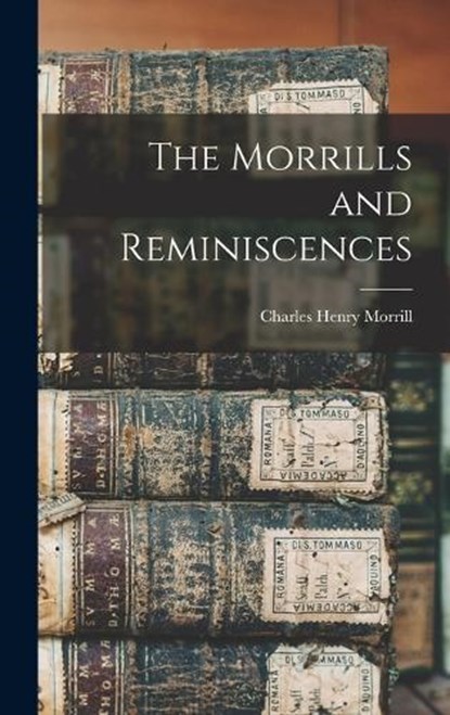 The Morrills and Reminiscences, Charles Henry Morrill - Gebonden - 9781018419848