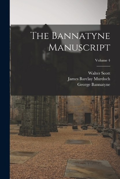 The Bannatyne Manuscript; Volume 4, Walter Scott ; David Laing ; George A Panton - Paperback - 9781018439037
