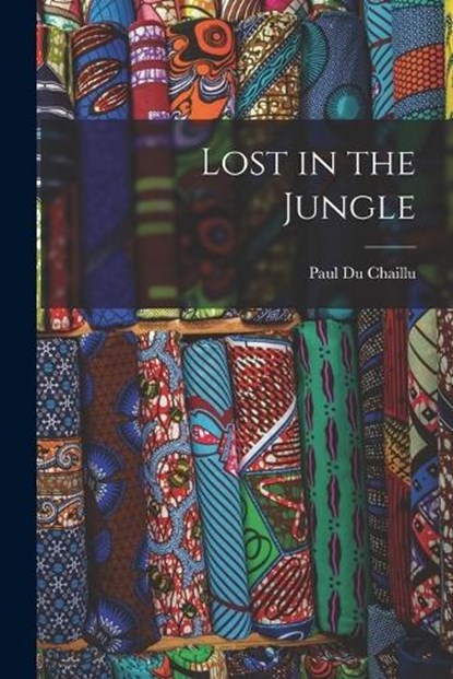 Lost in the Jungle, Paul Du Chaillu - Paperback - 9781018460826