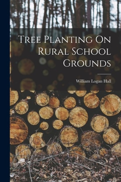 Tree Planting On Rural School Grounds, William Logan Hall - Paperback - 9781018518213