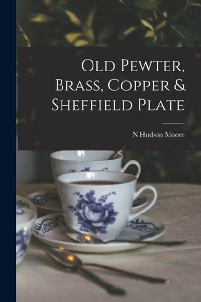 Old Pewter, Brass, Copper & Sheffield Plate, N Hudson Moore - Paperback - 9781018547206