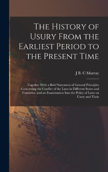 The History of Usury From the Earliest Period to the Present Time, J B C Murray - Gebonden - 9781018565071