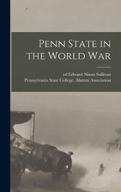 Penn State in the World War, Edward Nixon Sullivan - Gebonden - 9781018612300