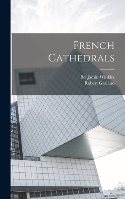 French Cathedrals, Benjamin Winkles ; Robert Garland - Gebonden - 9781018655130