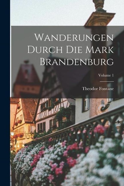 Wanderungen Durch Die Mark Brandenburg; Volume 1, Theodor Fontane - Paperback - 9781018725000