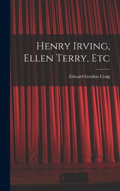 Henry Irving, Ellen Terry, Etc, Edward Gordon Craig - Gebonden - 9781018830278