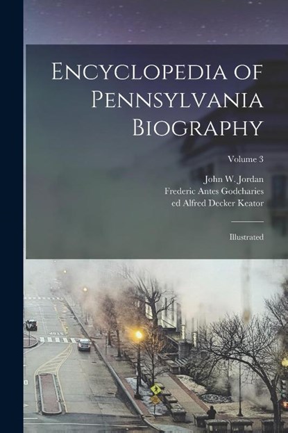 Encyclopedia of Pennsylvania Biography: Illustrated; Volume 3, John W. (John Woolf) Jordan ; Thomas Lynch Montgomery ; Ernest Ed Spofford - Paperback - 9781018845715