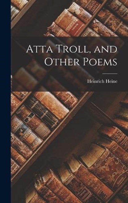 Atta Troll, and Other Poems, Heinrich Heine - Gebonden - 9781018931944