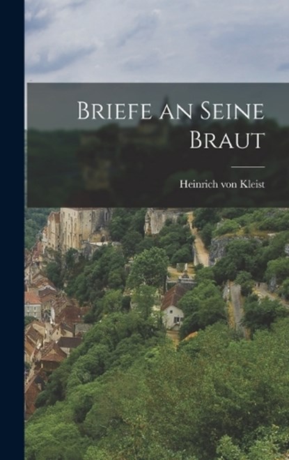 Briefe an Seine Braut, Heinrich Von Kleist - Gebonden - 9781018938639