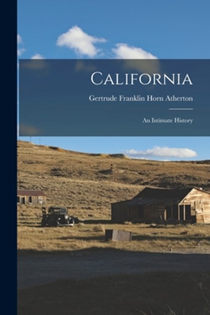 California; An Intimate History, Gertrude Franklin Horn Atherton - Paperback - 9781018981635