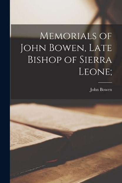 Memorials of John Bowen, Late Bishop of Sierra Leone;, John Bowen - Paperback - 9781018999340