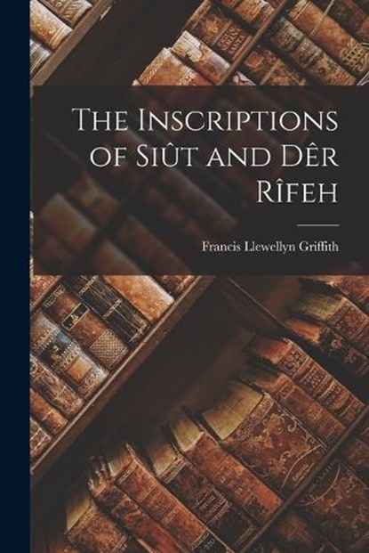 The Inscriptions of Siût and Dêr Rîfeh, Francis Llewellyn Griffith - Paperback - 9781019030813