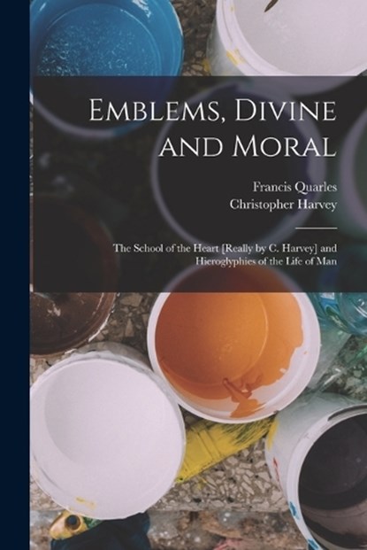 Emblems, Divine and Moral, Francis Quarles ; Christopher Harvey - Paperback - 9781019058015