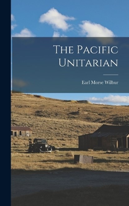 The Pacific Unitarian, Earl Morse Wilbur - Gebonden - 9781019212561