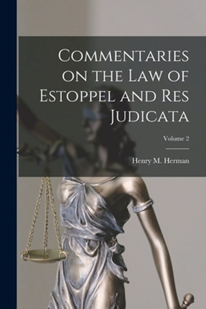Commentaries on the law of Estoppel and res Judicata; Volume 2, Henry M. Herman - Paperback - 9781019260593