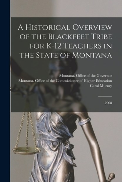 A Historical Overview of the Blackfeet Tribe for K-12 Teachers in the State of Montana: 2008, Carol Murray - Paperback - 9781019267493