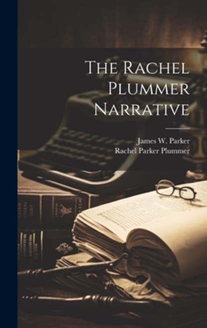 The Rachel Plummer Narrative, James W. 1797-1865 Parker - Gebonden - 9781019350072