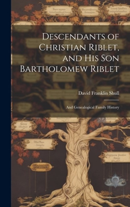 Descendants of Christian Riblet, and His Son Bartholomew Riblet: and Genealogical Family History, David Franklin 1853- Shull - Gebonden - 9781019353349