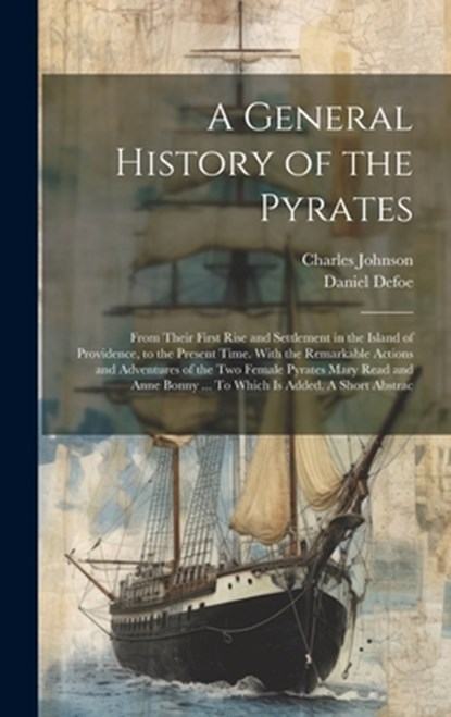 A General History of the Pyrates: From Their First Rise and Settlement in the Island of Providence, to the Present Time. With the Remarkable Actions a, Charles Johnson - Gebonden - 9781019368244