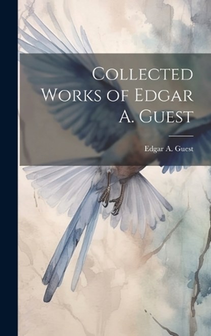 Collected Works of Edgar A. Guest, Edgar A Guest - Gebonden - 9781019368299