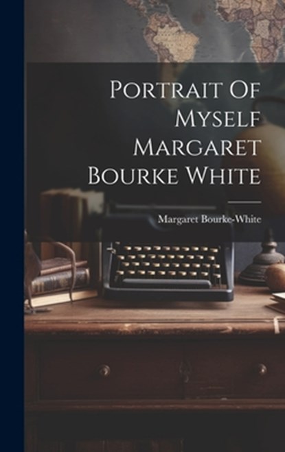 Portrait Of Myself Margaret Bourke White, Margaret Bourke-White - Gebonden - 9781019369050
