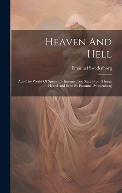 Heaven And Hell: Also The World Of Spirits Or Intermediate State From Things Heard And Seen By Emanuel Swedenborg, Emanuel Swedenborg - Gebonden - 9781019370124