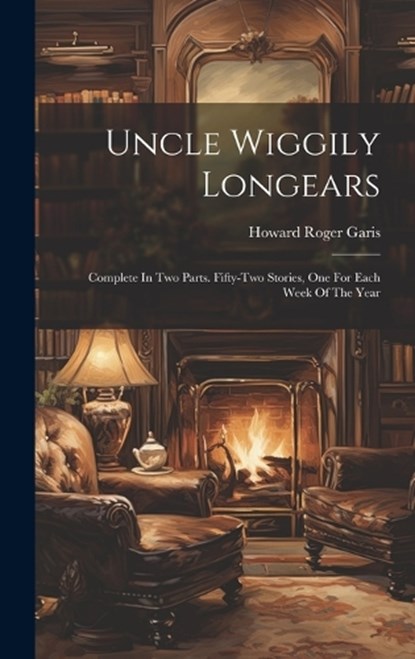 Uncle Wiggily Longears: Complete In Two Parts. Fifty-two Stories, One For Each Week Of The Year, Howard Roger Garis - Gebonden - 9781019372609