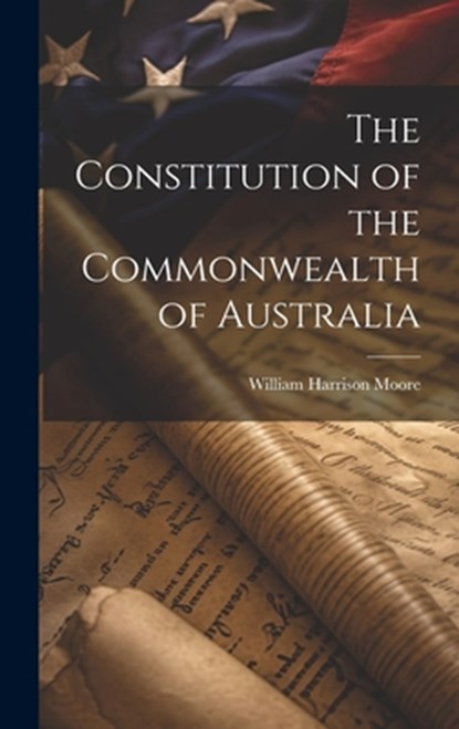 The Constitution of the Commonwealth of Australia, William Harrison Moore - Gebonden - 9781019372890