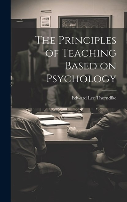 The Principles of Teaching Based on Psychology, Edward Lee Thorndike - Gebonden - 9781019376362