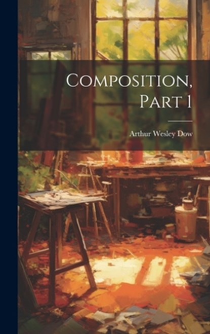 Composition, Part 1, Arthur Wesley Dow - Gebonden - 9781019378496