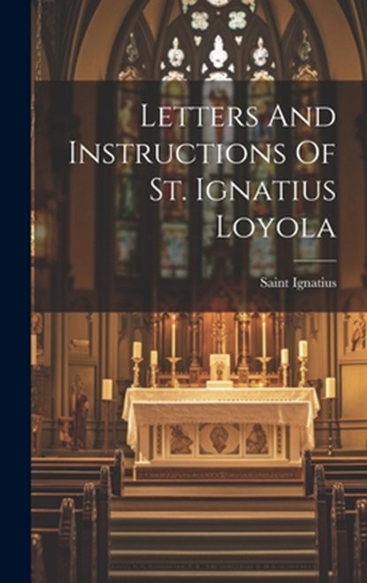 Letters And Instructions Of St. Ignatius Loyola, Saint Ignatius (of Loyola) - Gebonden - 9781019381601