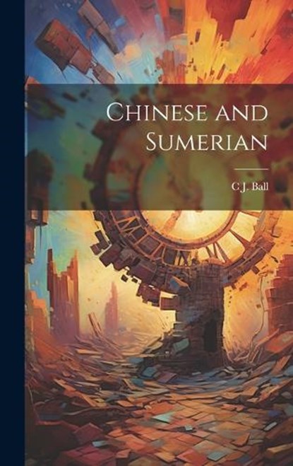Chinese and Sumerian, Charles James Ball - Gebonden - 9781019385074