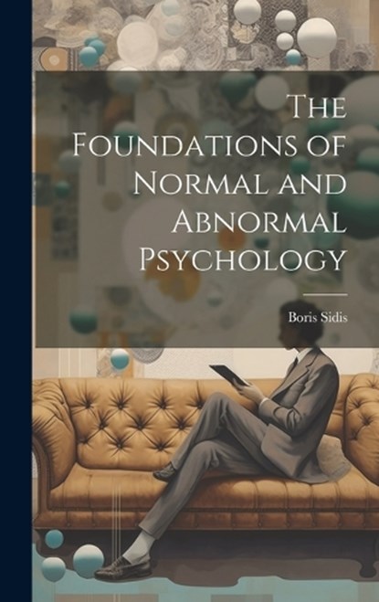 The Foundations of Normal and Abnormal Psychology, Boris Sidis - Gebonden - 9781019394830