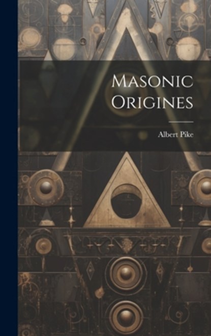 Masonic Origines, Albert Pike - Gebonden - 9781019399699