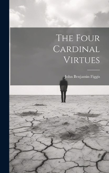 The Four Cardinal Virtues, John Benjamin Figgis - Gebonden - 9781019420317