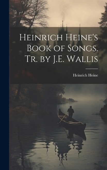 Heinrich Heine's Book of Songs. Tr. by J.E. Wallis, Heinrich Heine - Gebonden - 9781019422830