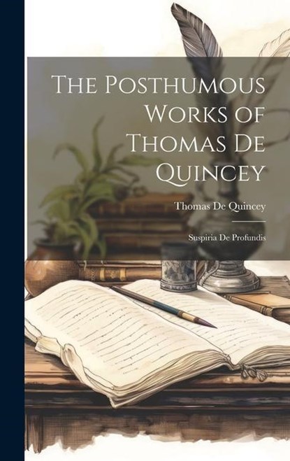 The Posthumous Works of Thomas De Quincey: Suspiria De Profundis, Thomas De Quincey - Gebonden - 9781019423561