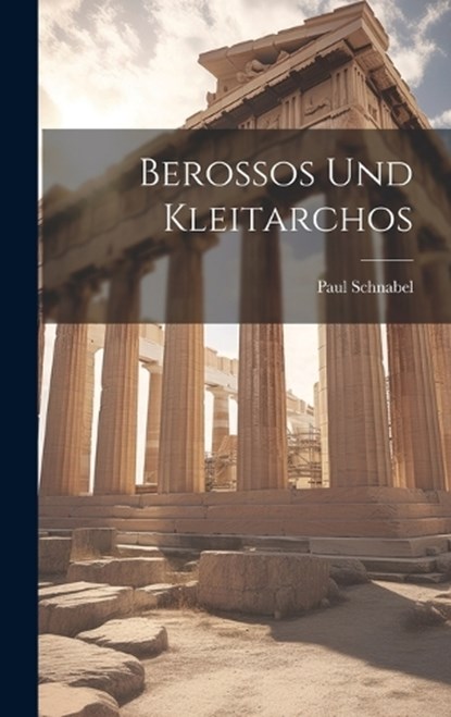 Berossos und Kleitarchos, Paul Schnabel - Gebonden - 9781019441909
