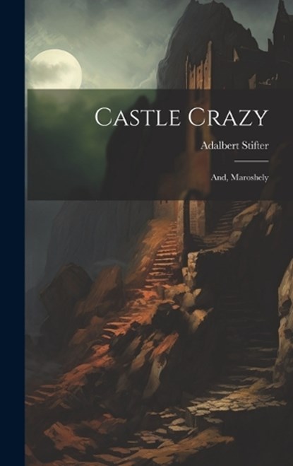 Castle Crazy; And, Maroshely, Adalbert Stifter - Gebonden - 9781019443606