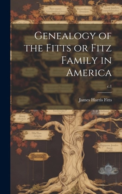 Genealogy of the Fitts or Fitz Family in America; c.1, James Harris 1830- Fitts - Gebonden - 9781019457672