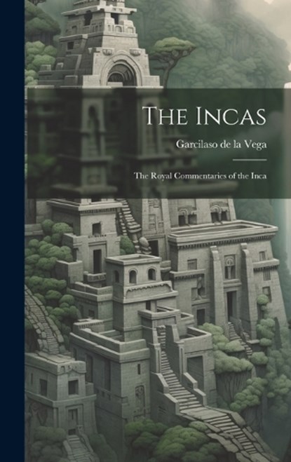 The Incas: The Royal Commentaries of the Inca, Garcilaso de la Vega - Gebonden - 9781019499153
